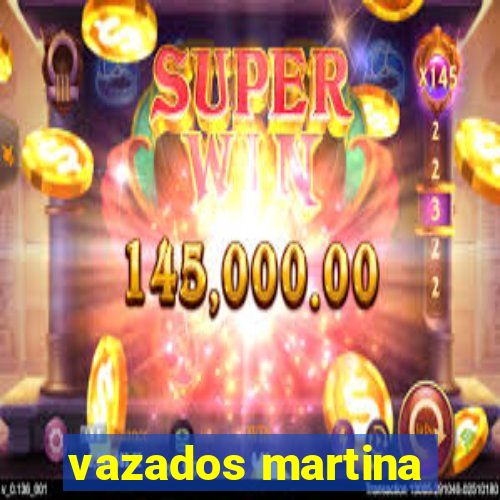 vazados martina